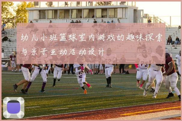 幼儿小班篮球室内游戏的趣味探索与亲子互动活动设计